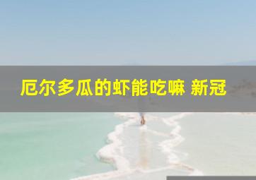 厄尔多瓜的虾能吃嘛 新冠